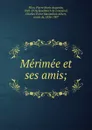 Merimee et ses amis - Pierre Marie Augustin Filon