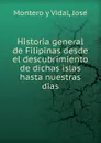 Historia general de Filipinas desde el descubrimiento de dichas islas hasta nuestras dias - Montero y Vidal