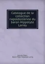 Catalogue de la collection napoleonienne du baron Hippolyte Larrey - Juliette Dodu