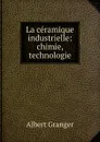 La ceramique industrielle - Albert Granger