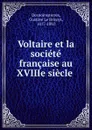 Voltaire et la societe francaise au XVIIIe siecle - Gustave le Brisoys Desnoiresterres