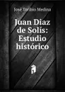 Juan Diaz de Solis - José Toribio Medina