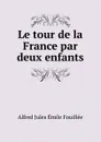 Le tour de la France par deux enfants - Alfred Jules Émile Fouillée