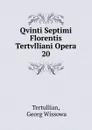 Qvinti Septimi Florentis Tertvlliani Opera - Georg Wissowa Tertullian