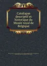 Catalogue descriptif et historique du Musee royal de Belgique - Édouard Louis François Fétis