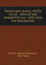 Sacred Latin poetry, chiefly lyrical - Trench Richard Chenevix