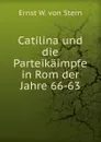 Catilina und die Parteikaimpfe in Rom der Jahre 66-63. - Ernst W. von Stern