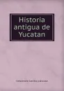 Historia antigua de Yucatan - Crescencio Carrillo y Ancona