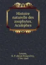 Histoire naturelle des zoophytes. Acalephes - René Primevère Lesson