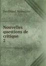 Nouvelles questions de critique - Ferdinand. Brunetière