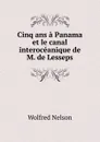Cinq ans a Panama et le canal interoceanique de M. de Lesseps - Nelson Wolfred
