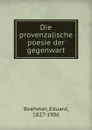 Die provenzalische poesie der gegenwart - Eduard Boehmer