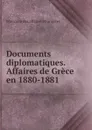 Documents diplomatiques. Affaires de Grece en 1880-1881 - Ministère des affaires étrangères