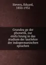 Grundzuge der phonetik, zur einfuhrung in das studium der lautlehre der indogermanischen sprachen - Eduard Sievers