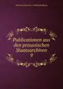 Publicationen aus den preussischen Staatsarchiven. - Prussia Germany Archivverwaltung