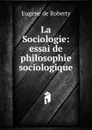La Sociologie - Eugène de Roberty