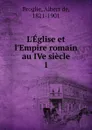 L.Eglise et l.Empire romain au IVe siecle - Albert de Broglie