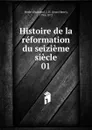 Histoire de la reformation du seizieme siecle - J.H. Merle d'Aubigné