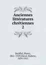 Anciennes litteratures chretiennes - Pierre Batiffol