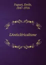 L.Anticlericalisme - Emile Faguet