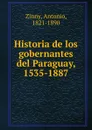 Historia de los gobernantes del Paraguay, 1535-1887 - Antonio Zinny