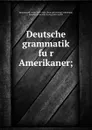 Deutsche grammatik fur Amerikaner - Carla Wenckebach