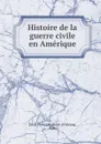 Histoire de la guerre civile en Amerique - Louis Philippe Albert d'Orléans