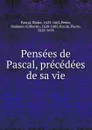 Pensees de Pascal, precedees de sa vie - Blaise Pascal