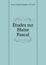 Etudes sur Blaise Pascal - Alexandre Rodolphe Vinet