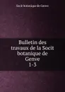 Bulletin des travaux de la Socit botanique de Genve - Socit botanique de Genve