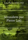 Jerusalem par Pierre Loti - Pierre Loti
