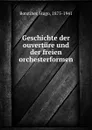 Geschichte der ouverture und der freien orchesterformen - Hugo Botstiber