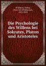 Die Psychologie des Willens bei Sokrates, Platon und Aristoteles - Tobias Wildauer