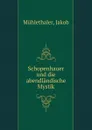 Schopenhauer und die abendlandische Mystik - Jakob Mühlethaler