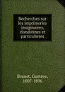 Recherches sur les imprimeries imaginaires, clandstines et particulieres - Gustave Brunet