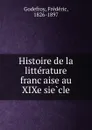 Histoire de la litterature francaise au XIXe siecle - Frédéric Godefroy