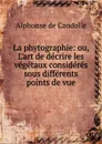 La phytographie - Alphonse de Candolle