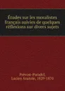 Etudes sur les moralistes francais suivies de quelques reflexions sur divers sujets - Lucien Anatole Prévost-Paradol