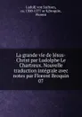 La grande vie de Jesus-Christ par Ludolphe Le Chartreux. Nouvelle traduction integrale avec notes par Florent Broquin - von Sachsen Ludolf