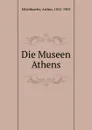 Die Museen Athens - Arthur Milchhoefer