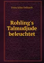 Rohling.s Talmudjude beleuchtet - Franz Julius Delitzsch