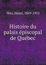 Histoire du palais episcopal de Quebec - Henri Têtu
