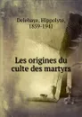 Les origines du culte des martyrs - Hippolyte Delehaye