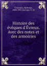 Histoire des eveques d.Evreux. Avec des notes et des armoiries - Alphonse Chassant