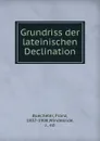 Grundriss der lateinischen Declination - Franz Buecheler