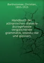 Handbuch der altiranischen dialekte (kurzgefasste vergleichende grammatik, lesestucke und glossar) - Christian Bartholomae