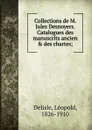 Collections de M. Jules Desnoyers. Catalogues des manuscrits ancien . des chartes - Delisle Léopold