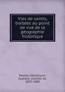 Vies de saints, traitees au point de vue de la geographie historique - Ponton d'Amécourt