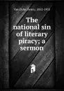 The national sin of literary piracy - Henry Van Dyke
