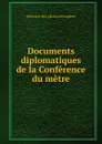 Documents diplomatiques de la Conference du metre - Ministère des affaires étrangères